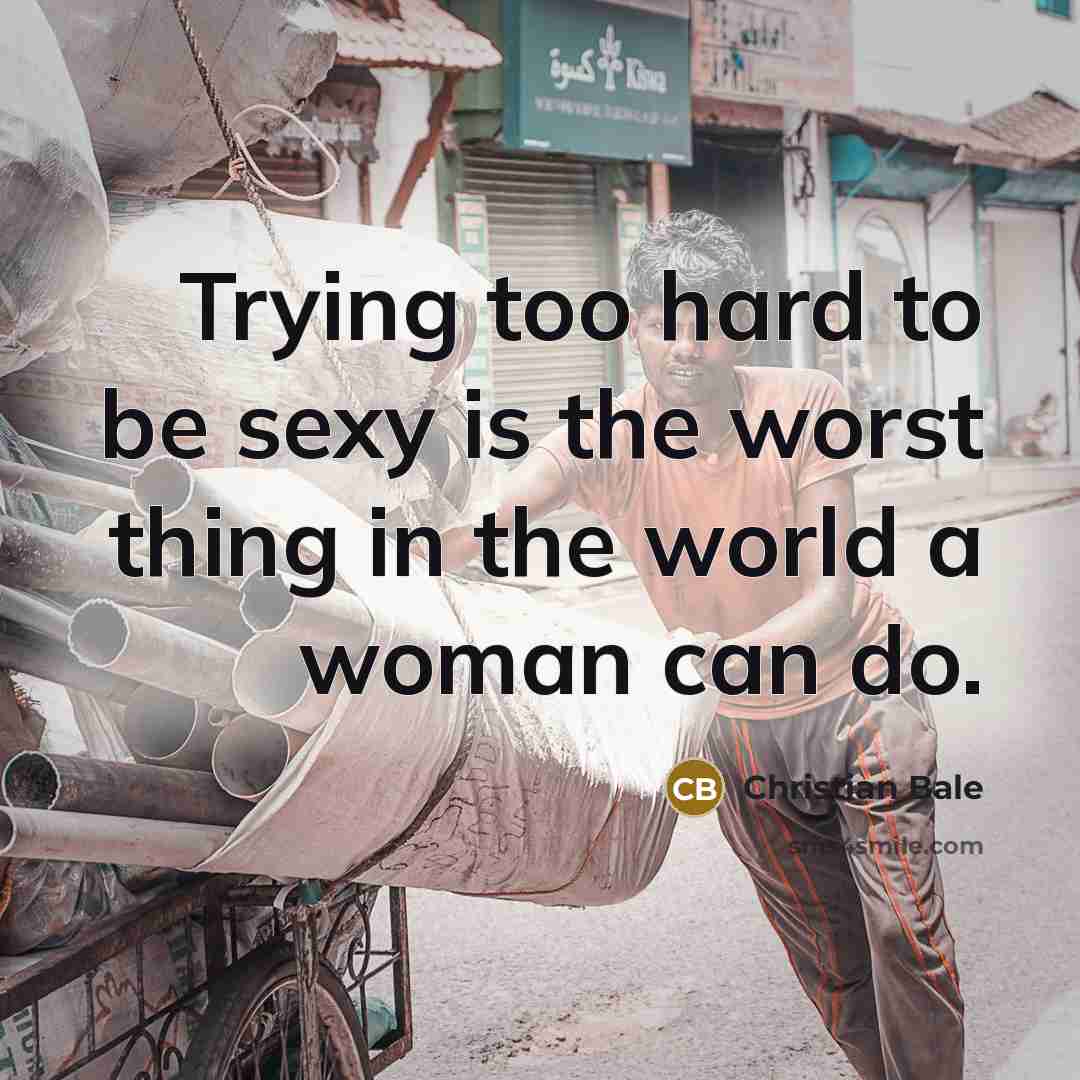 “Trying too hard to be sexy is the worst thing…” quote by Christian Bale