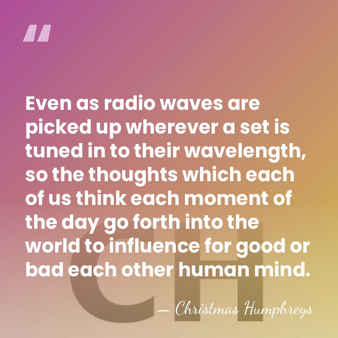 Even as radio waves are picked up wherever a set is tuned&hellip; - Christmas Humphreys