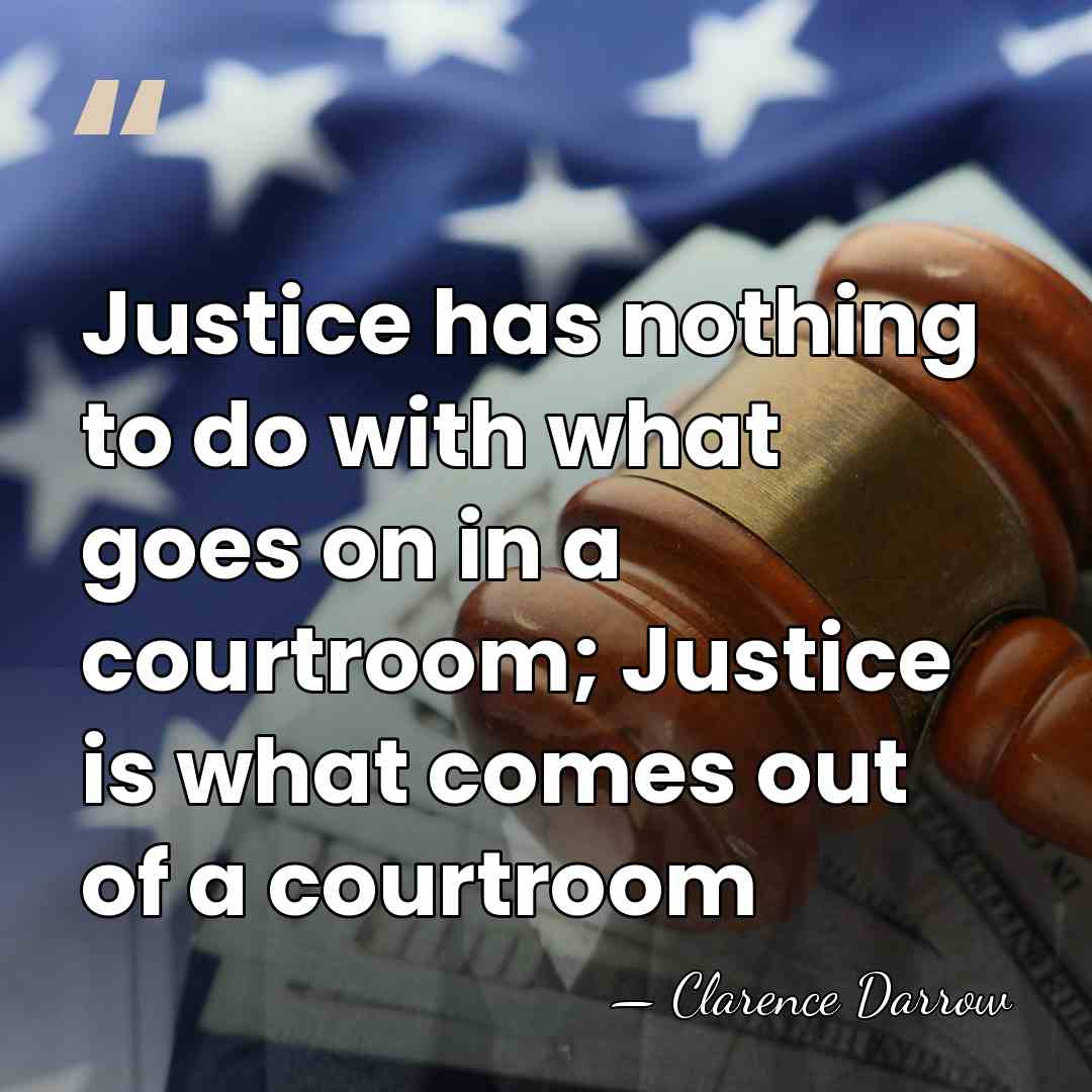Justice has nothing to do with what goes on in a courtroom;&hellip; - Clarence Darrow