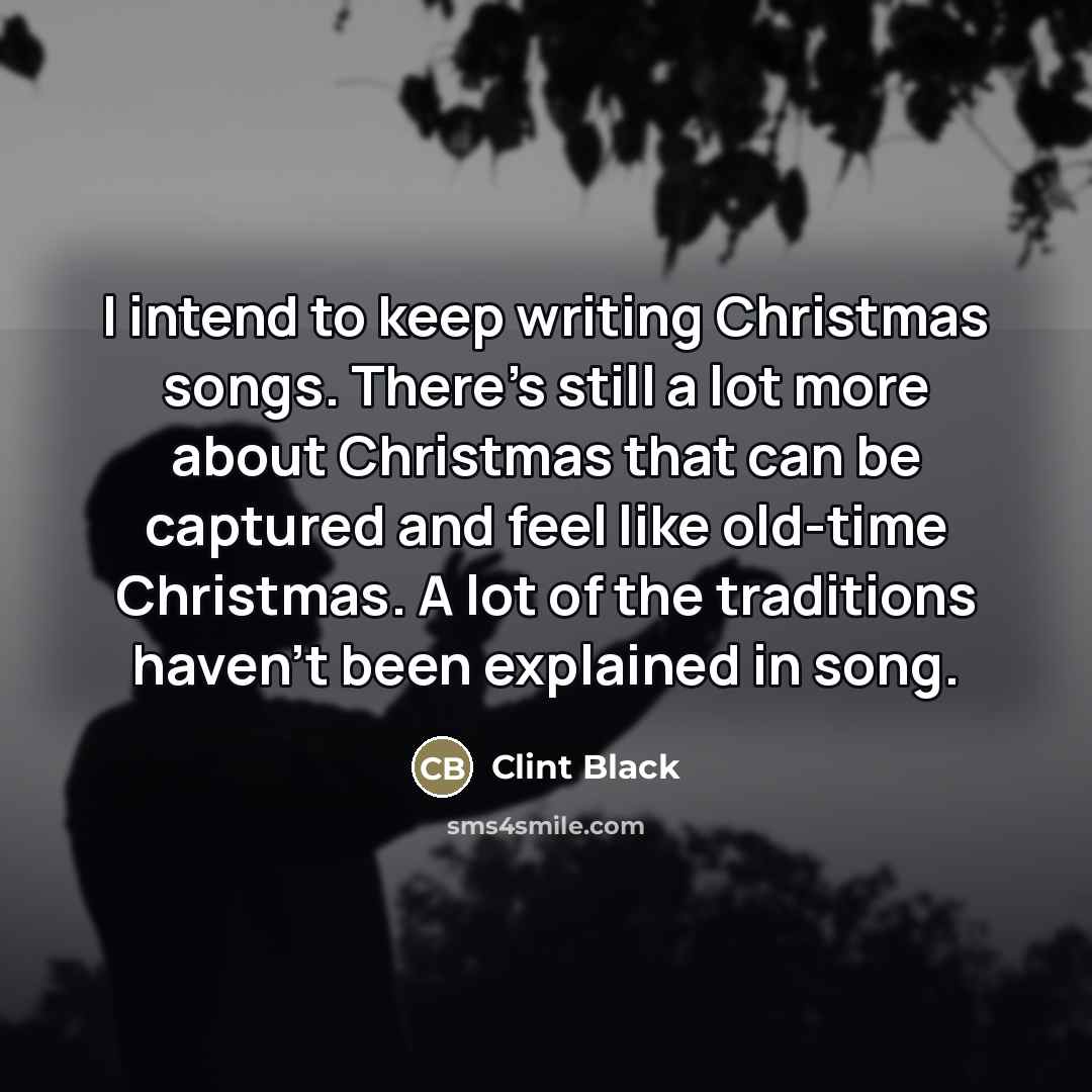“I intend to keep writing Christmas songs. There's still a…” quote by Clint Black