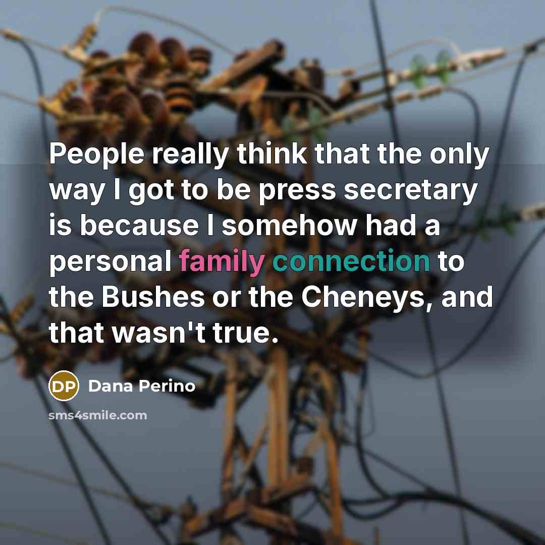 “People really think that the only way I got to…” quote by Dana Perino