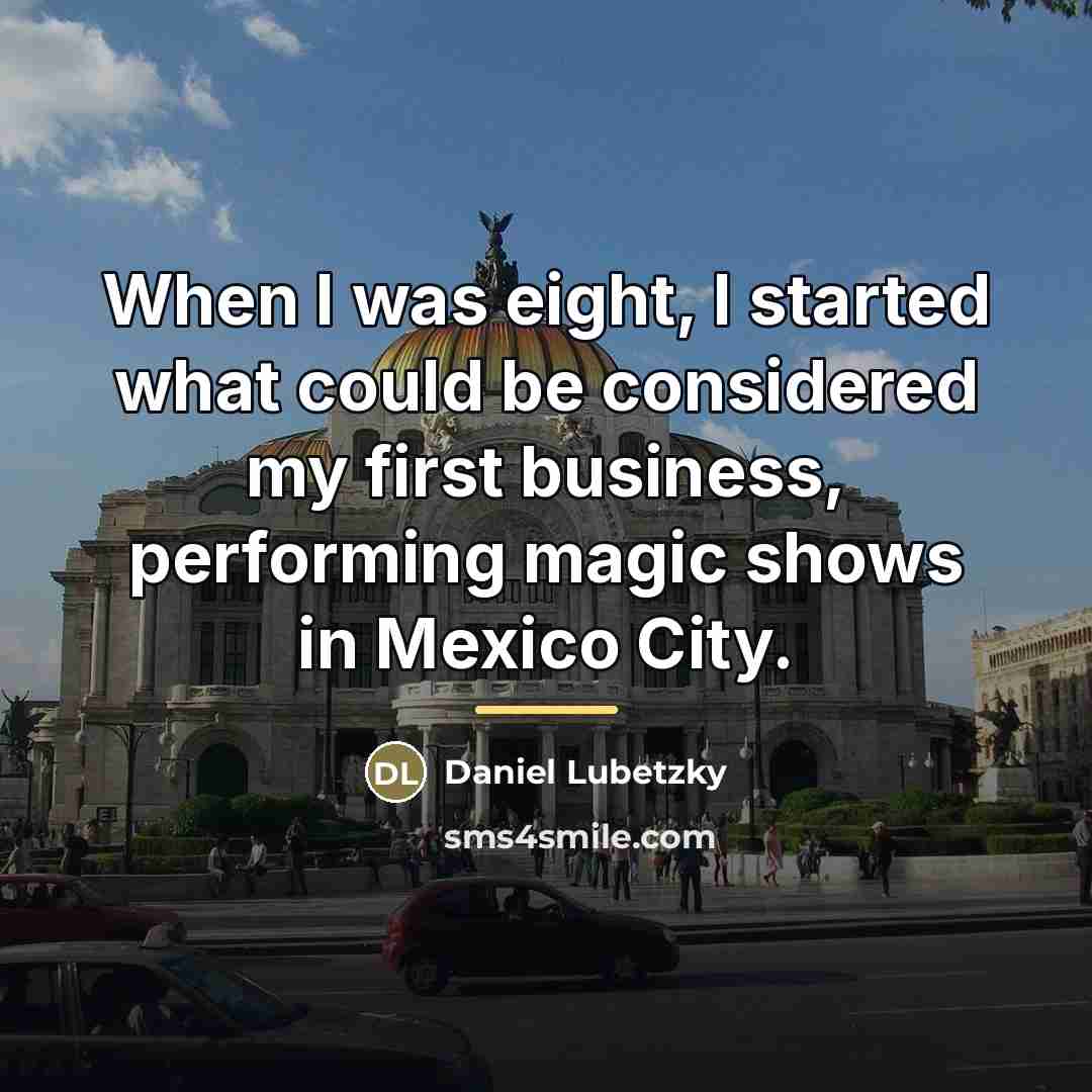 “When I was eight, I started what could be considered…” quote by Daniel Lubetzky