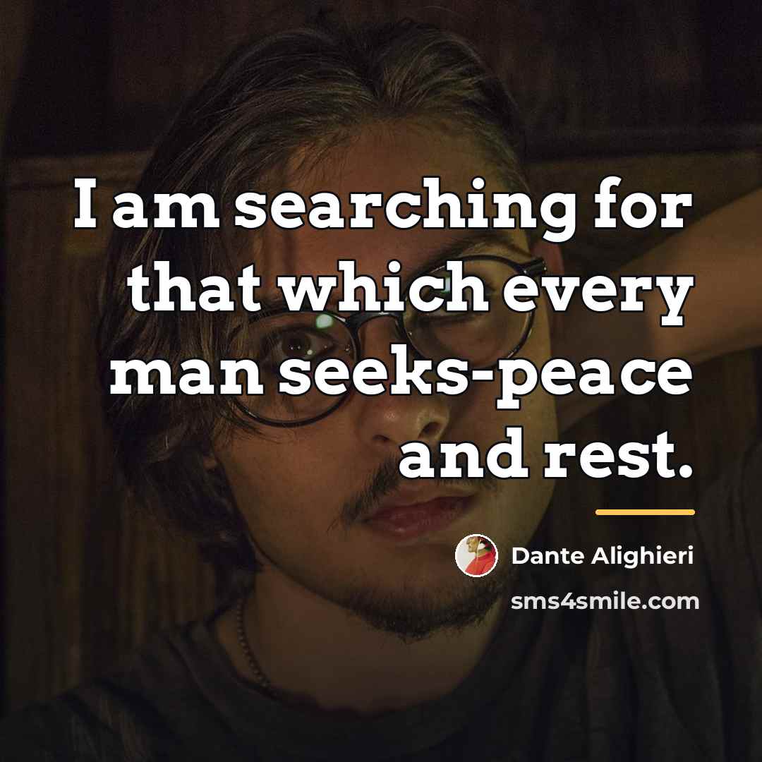“I am searching for that which every man seeks-peace and…” quote by Dante Alighieri