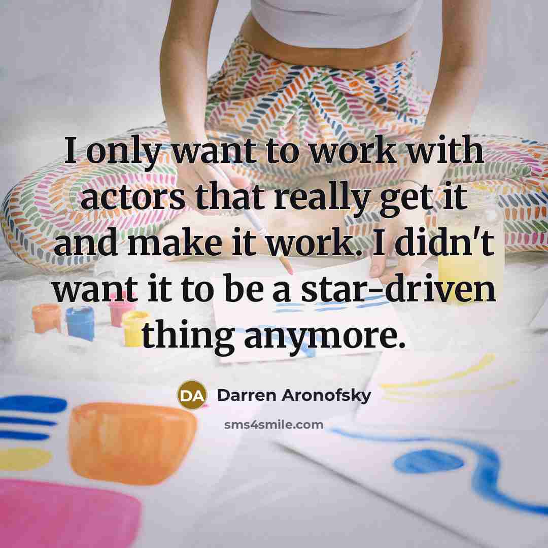 “I only want to work with actors that really get…” quote by Darren Aronofsky