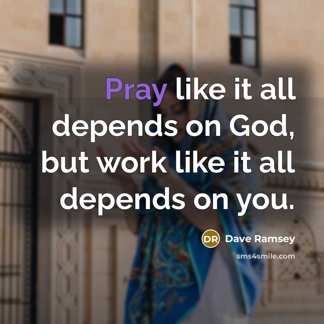 “Pray like it all depends on God, but work like…” quote by Dave Ramsey
