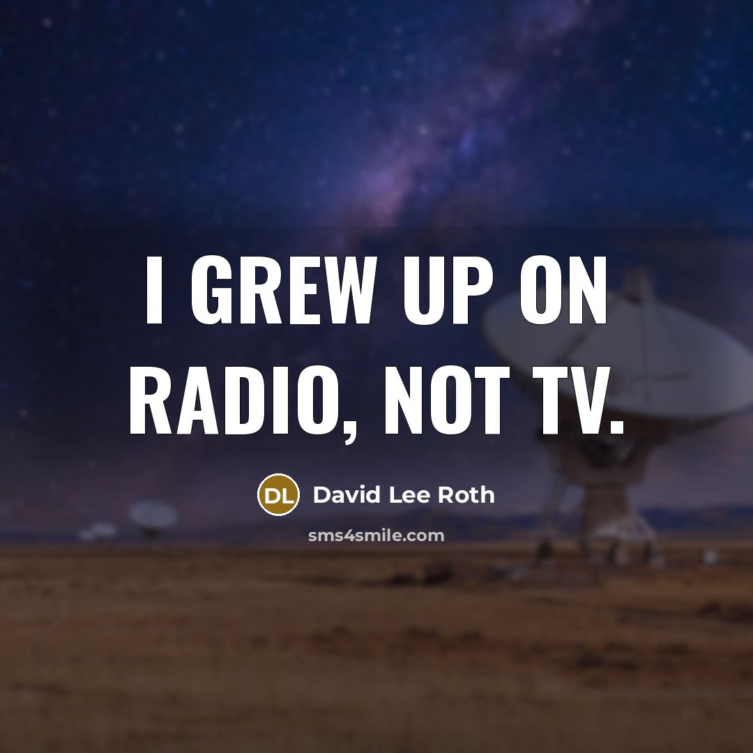 “I grew up on radio, not TV.…” quote by David Lee Roth