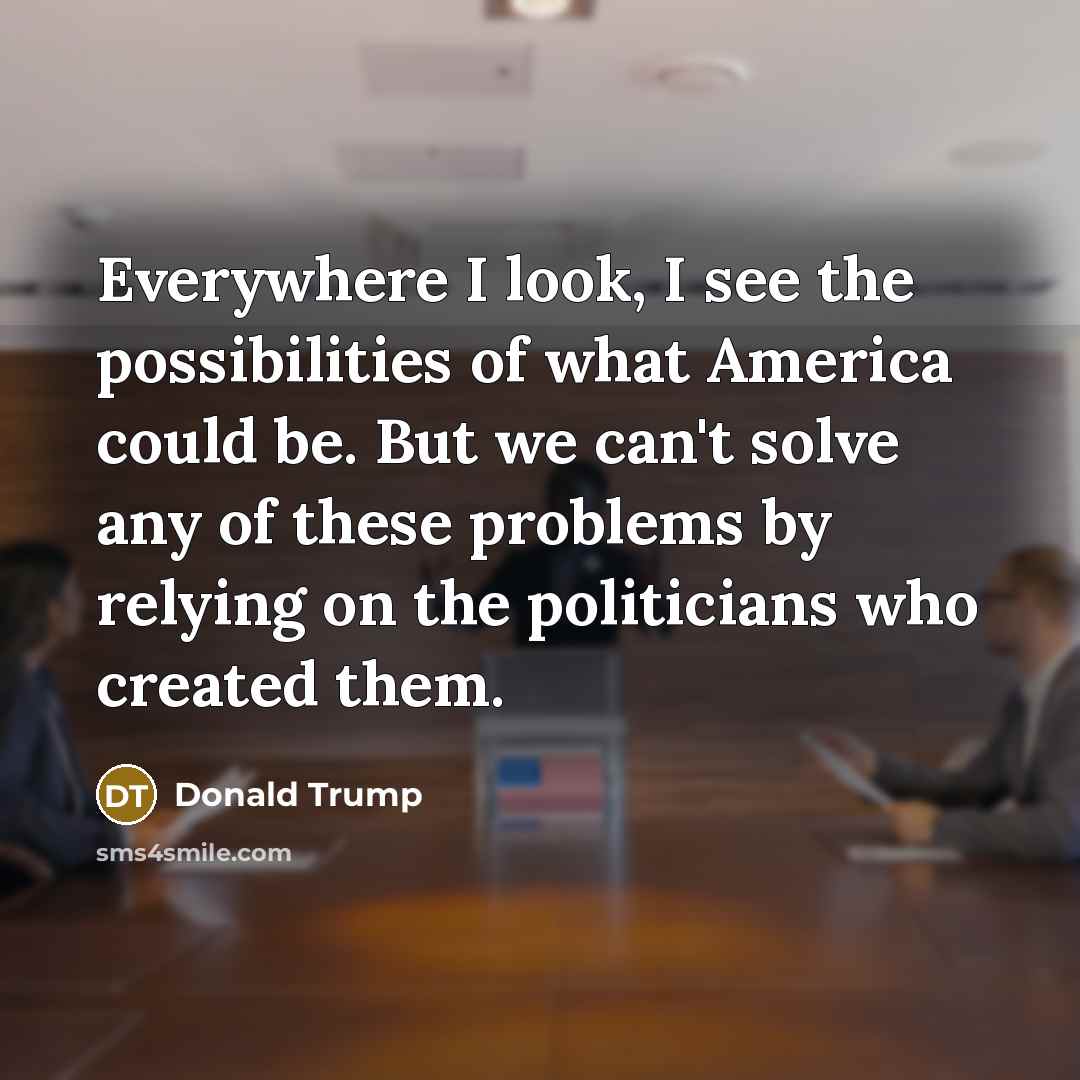 “Everywhere I look, I see the possibilities of what America…” quote by Donald Trump