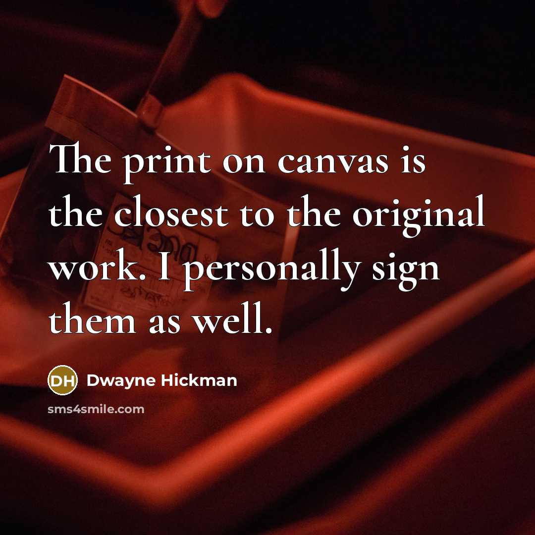 “The print on canvas is the closest to the original…” quote by Dwayne Hickman