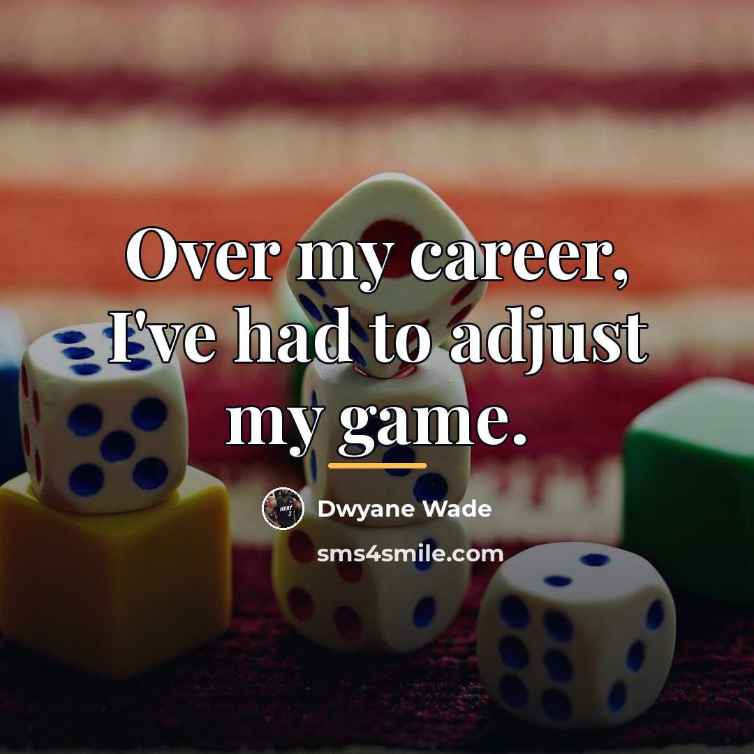 “Over my career, I've had to adjust my game.…” quote by Dwyane Wade