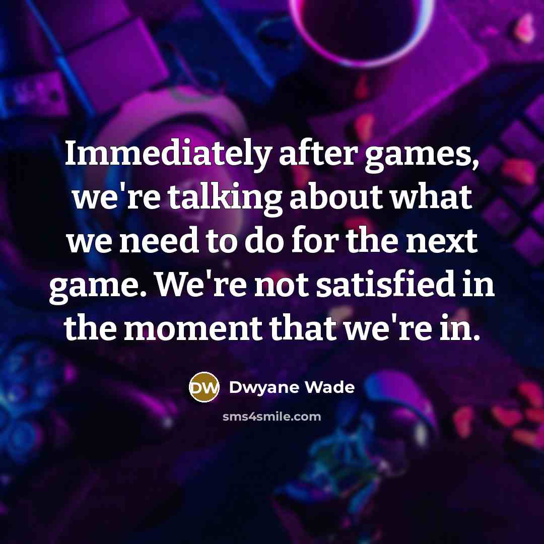 “Immediately after games, we're talking about what we need to…” quote by Dwyane Wade