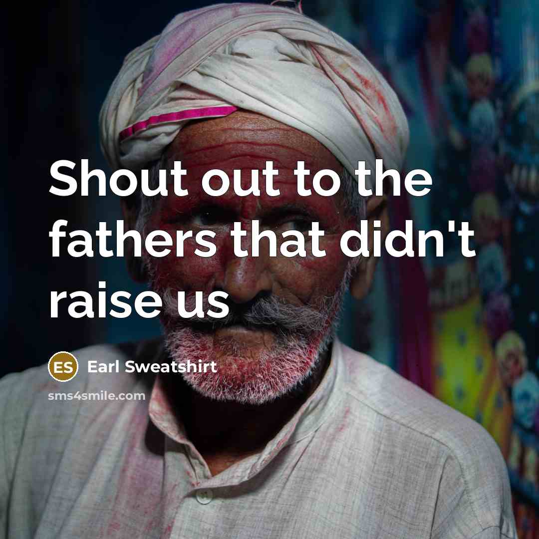 “Shout out to the fathers that didn't raise us…” quote by Earl Sweatshirt