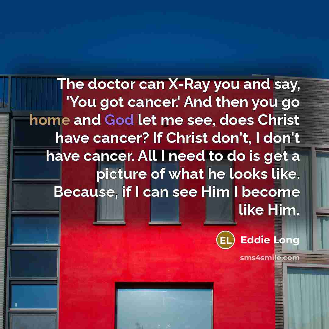 “The doctor can X-Ray you and say, 'You got cancer.'…” quote by Eddie Long