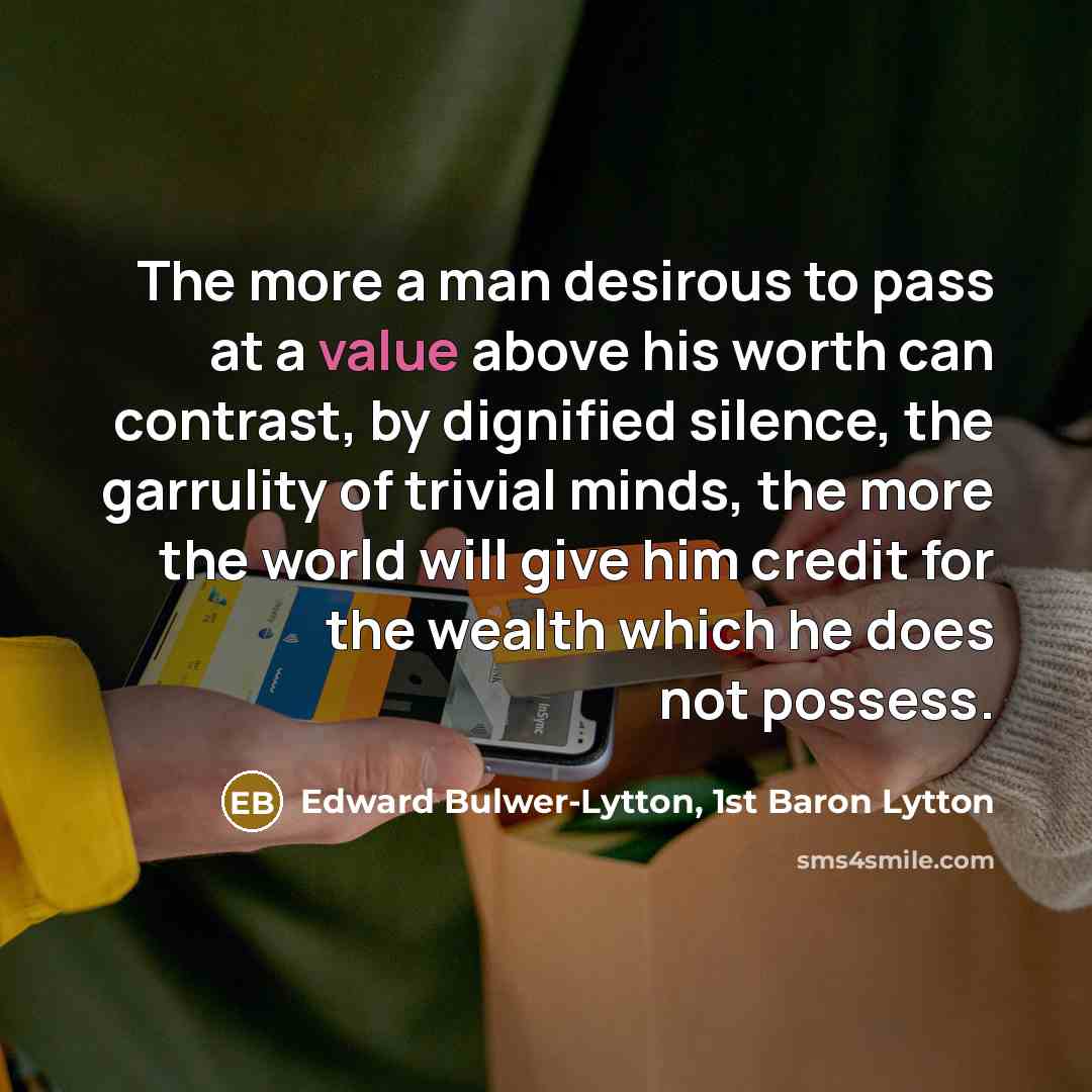 “The more a man desirous to pass at a value…” quote by Edward Bulwer-Lytton, 1st Baron Lytton