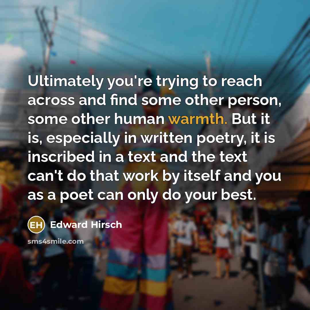 “Ultimately you're trying to reach across and find some other…” quote by Edward Hirsch