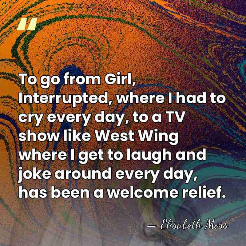 To go from Girl, Interrupted, where I had to cry every day,&hellip; - Elisabeth Moss