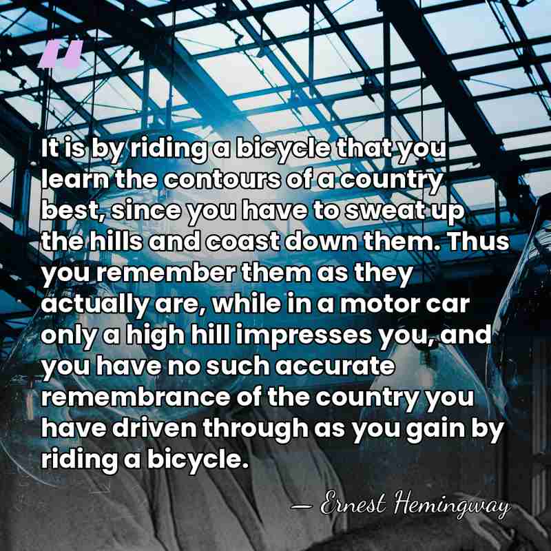 It is by riding a bicycle that you learn the contours of&hellip; - Ernest Hemingway