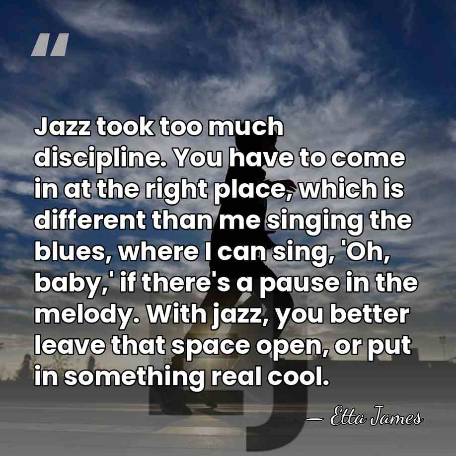 Jazz took too much discipline. You have to come in at the&hellip; - Etta James