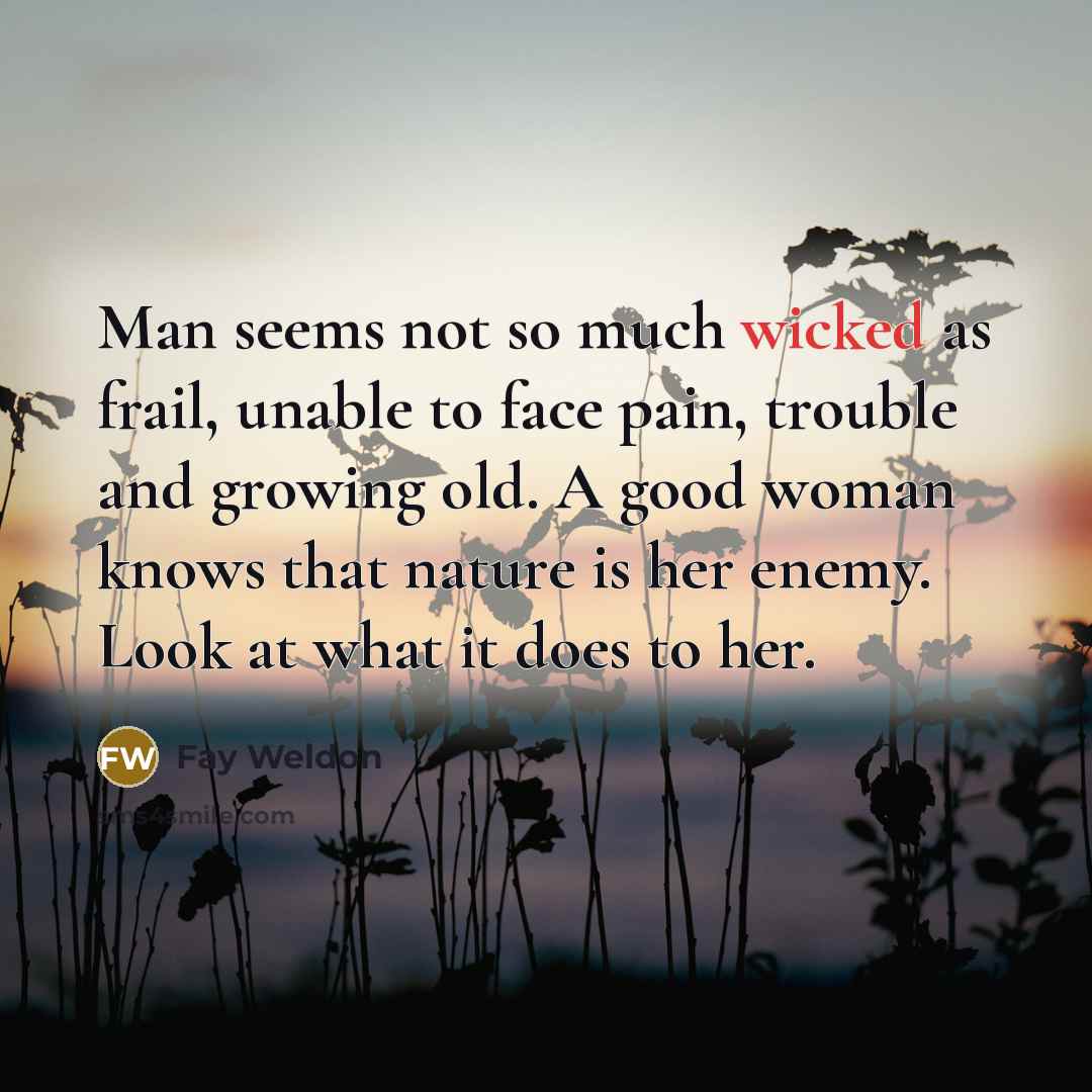“Man seems not so much wicked as frail, unable to…” quote by Fay Weldon