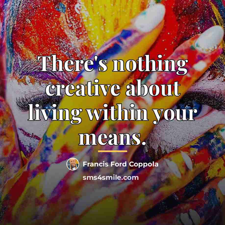 “There's nothing creative about living within your means.…” quote by Francis Ford Coppola