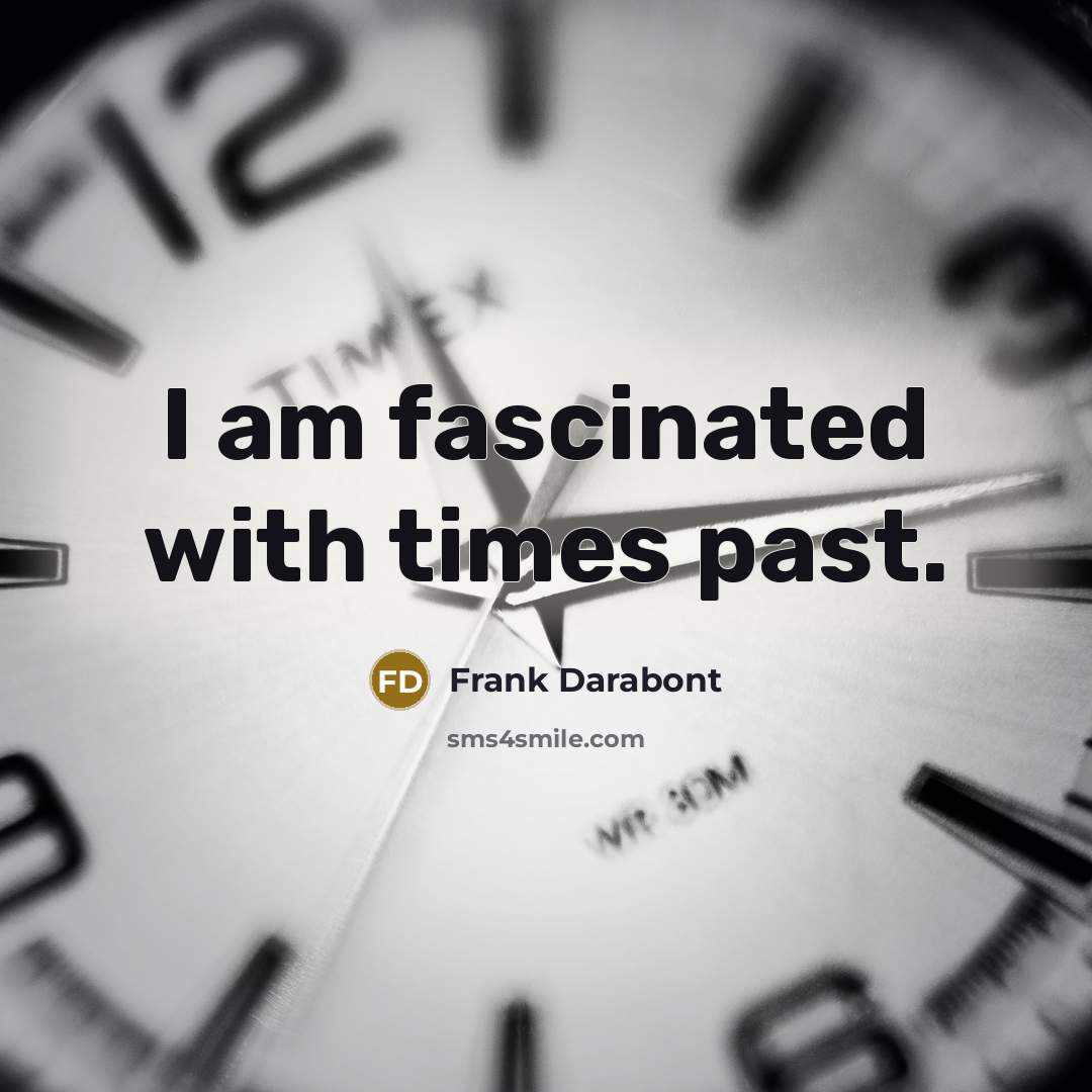 “I am fascinated with times past.…” quote by Frank Darabont
