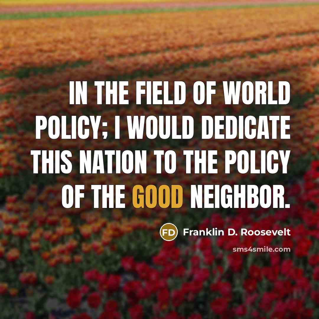 “In the field of world policy; I would dedicate this…” quote by Franklin D. Roosevelt