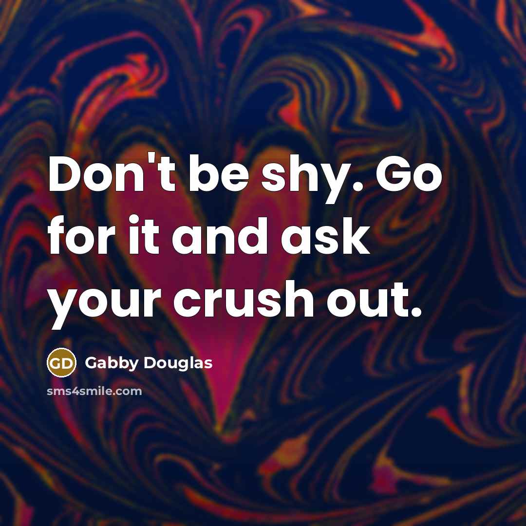 “Don't be shy. Go for it and ask your crush…” quote by Gabby Douglas
