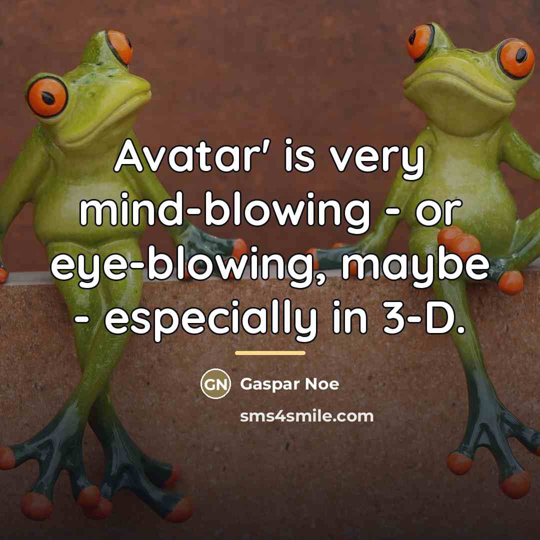 “Avatar' is very mind-blowing - or eye-blowing, maybe - especially…” quote by Gaspar Noe