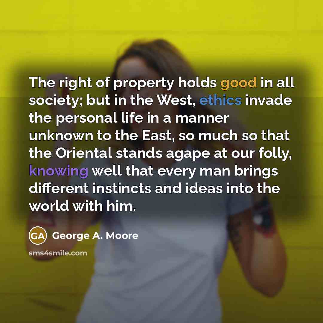 “The right of property holds good in all society; but…” quote by George A. Moore