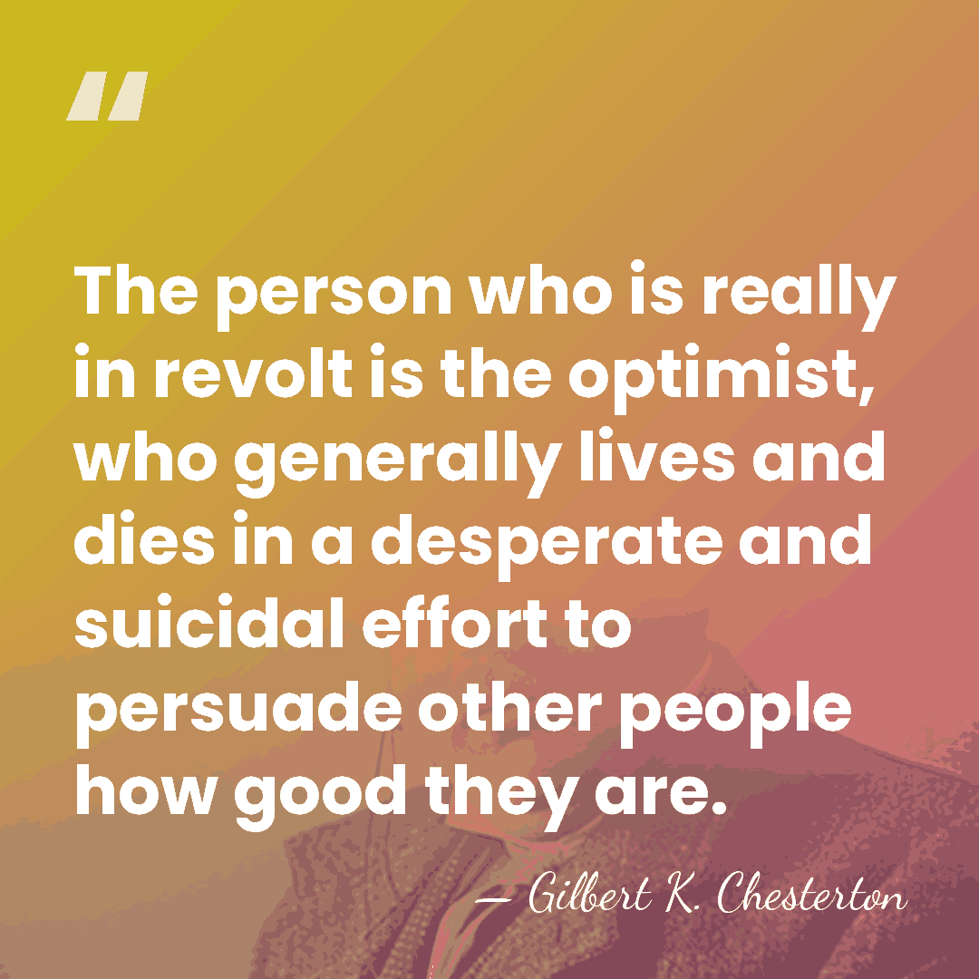 The person who is really in revolt is the optimist, who generally&hellip; - Gilbert K. Chesterton