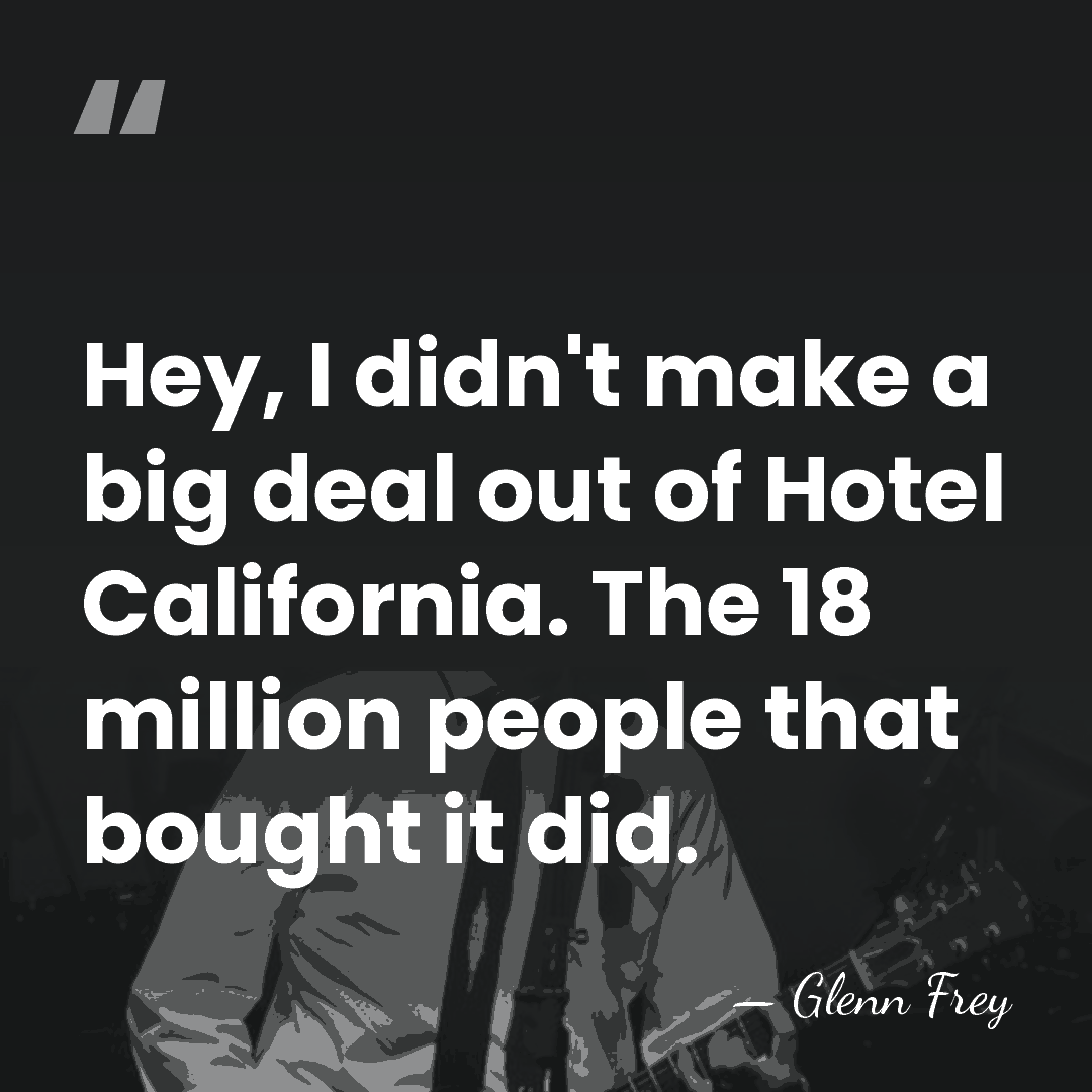 Hey, I didn't make a big deal out of Hotel California. The&hellip; - Glenn Frey