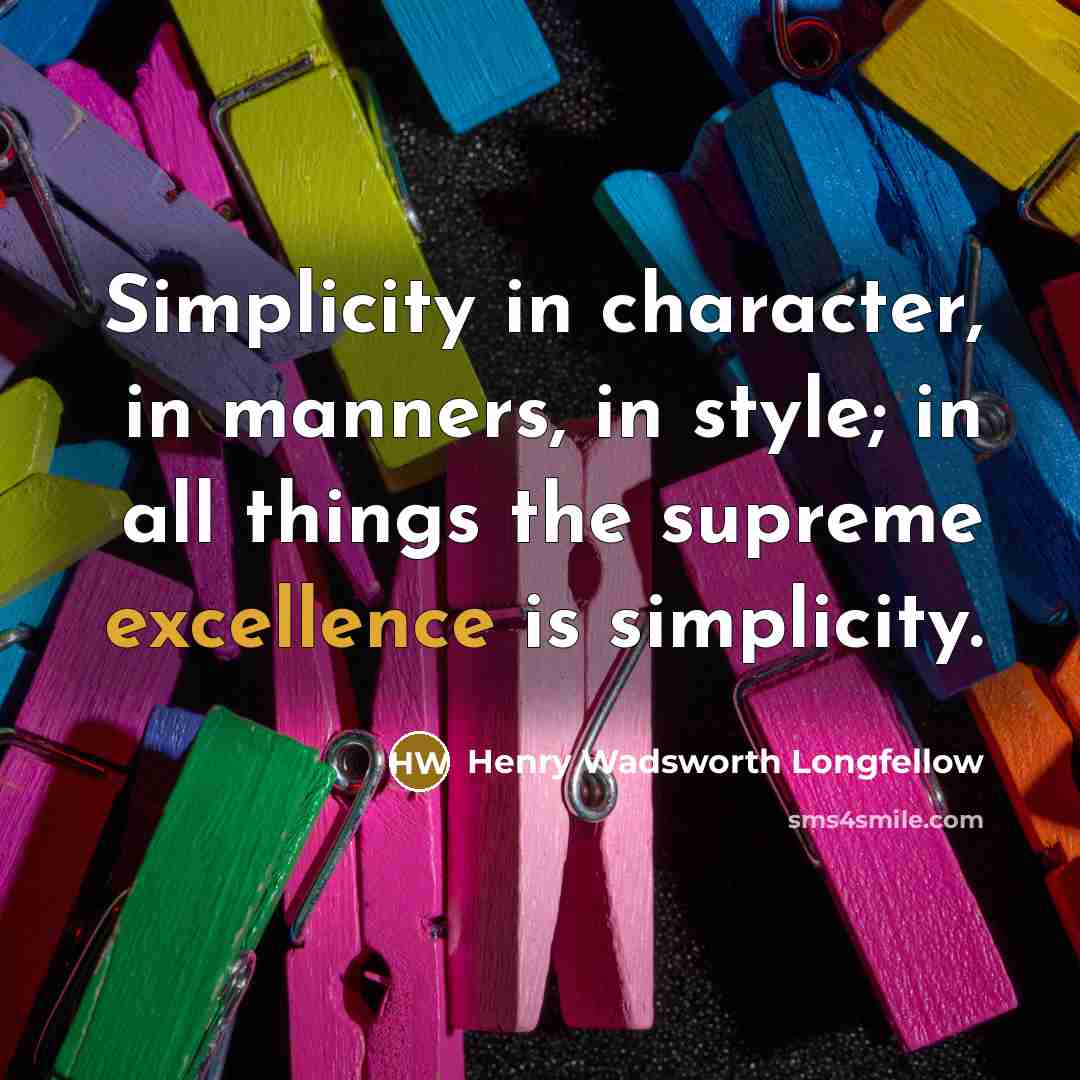 “Simplicity in character, in manners, in style; in all things…” quote by Henry Wadsworth Longfellow