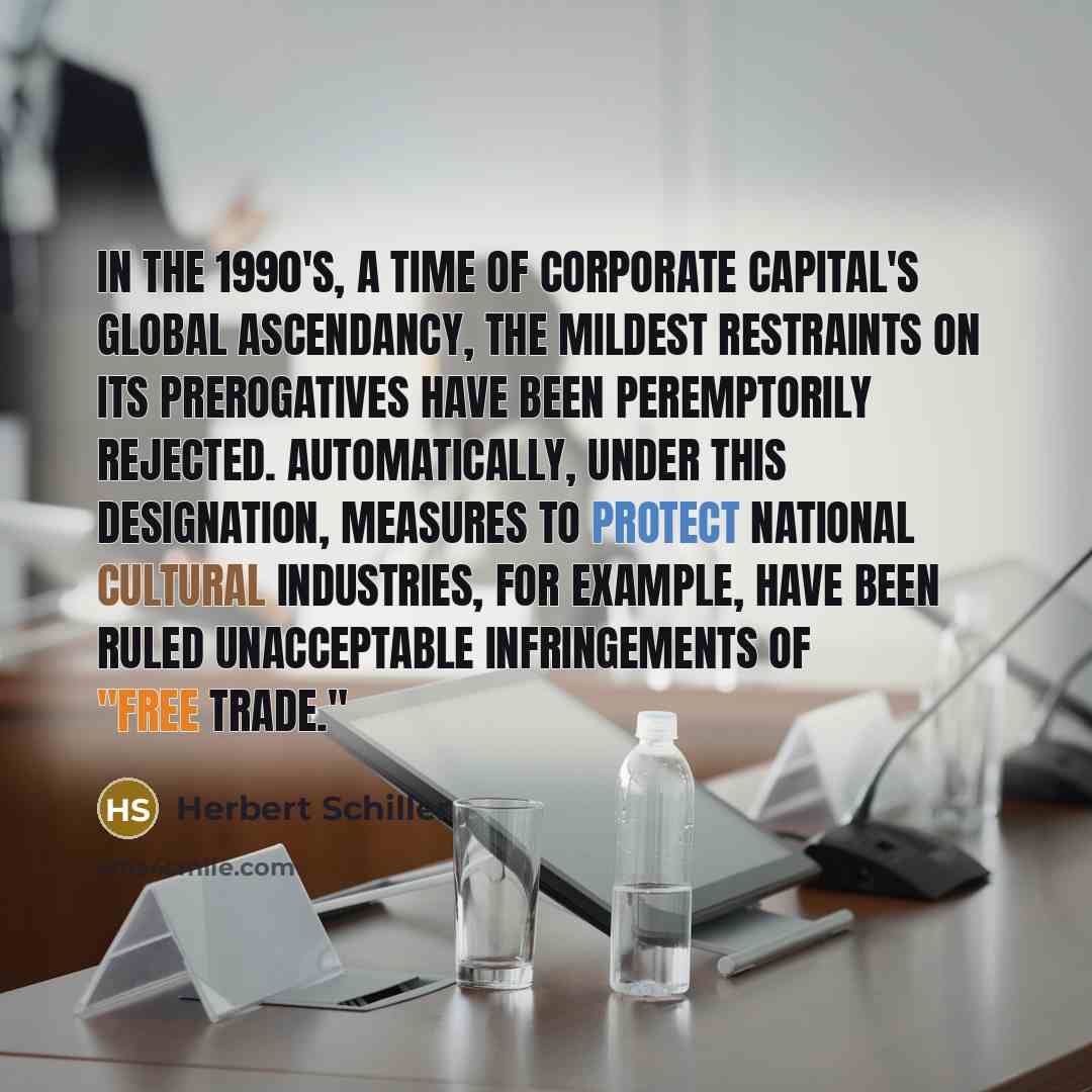 “In the 1990's, a time of corporate capital's global ascendancy,…” quote by Herbert Schiller