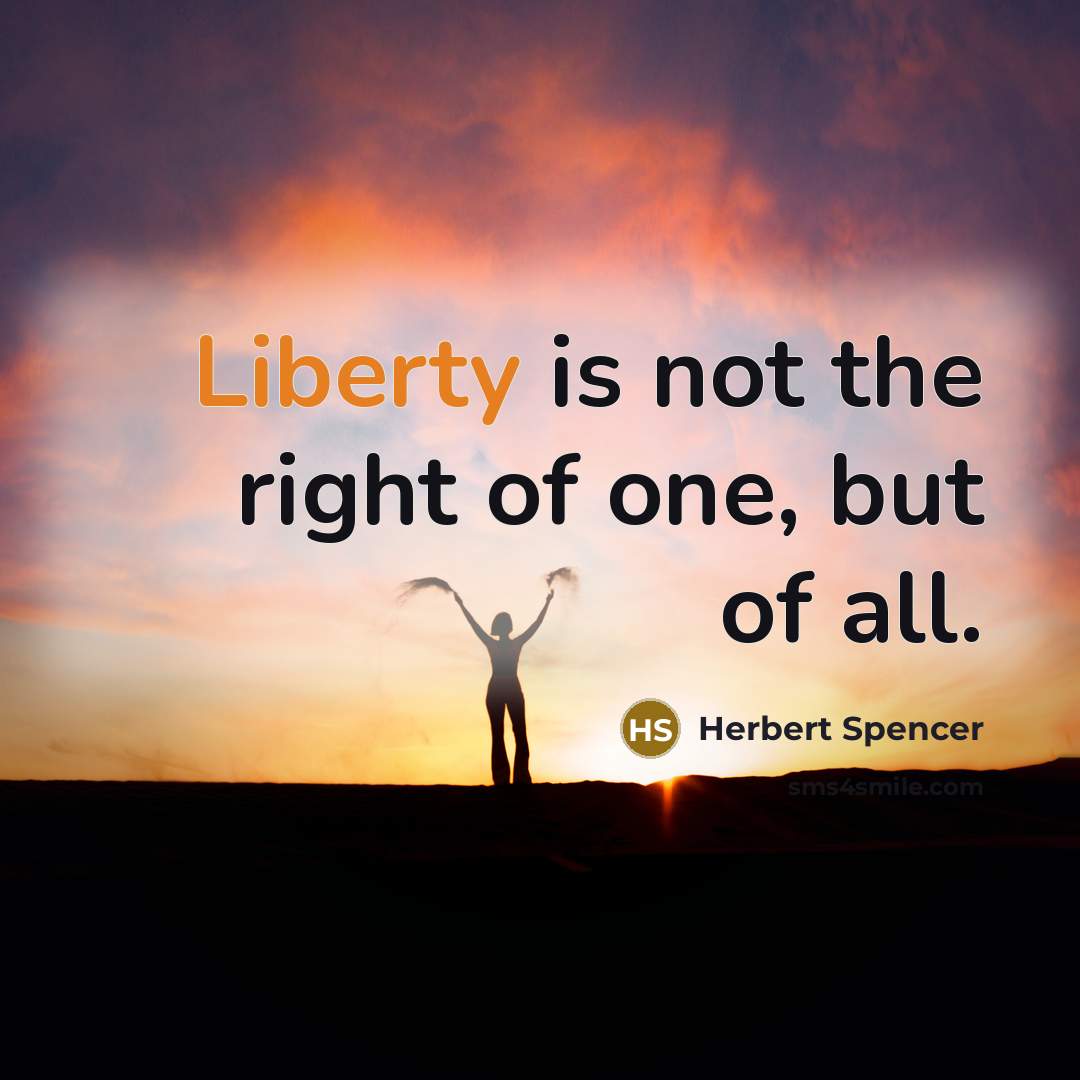 “Liberty is not the right of one, but of all.…” quote by Herbert Spencer