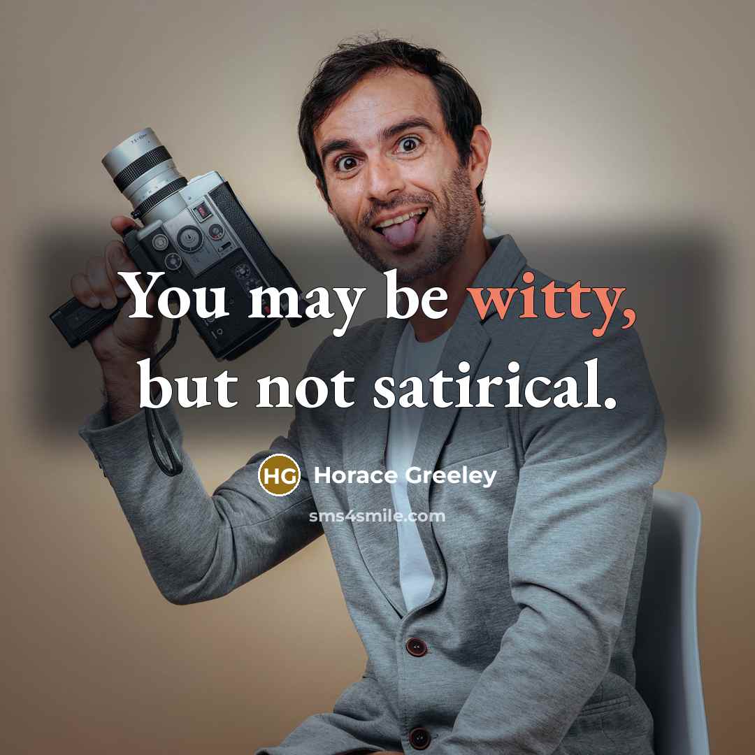 “You may be witty, but not satirical.…” quote by Horace Greeley