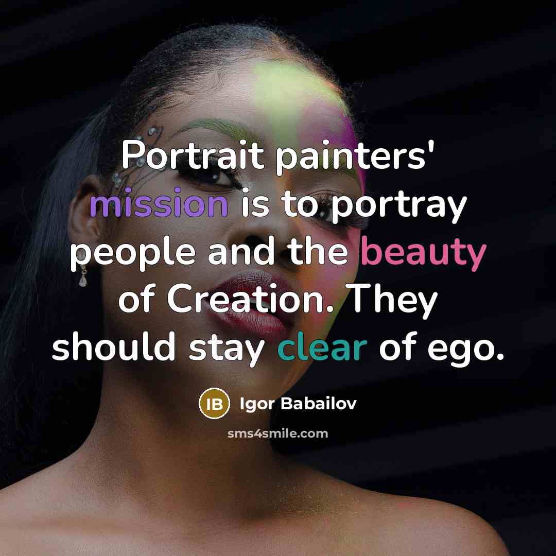 “Portrait painters' mission is to portray people and the beauty…” quote by Igor Babailov
