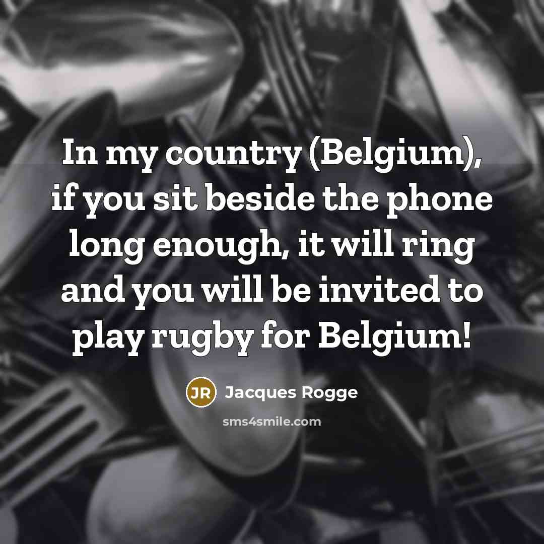 “In my country (Belgium), if you sit beside the phone…” quote by Jacques Rogge