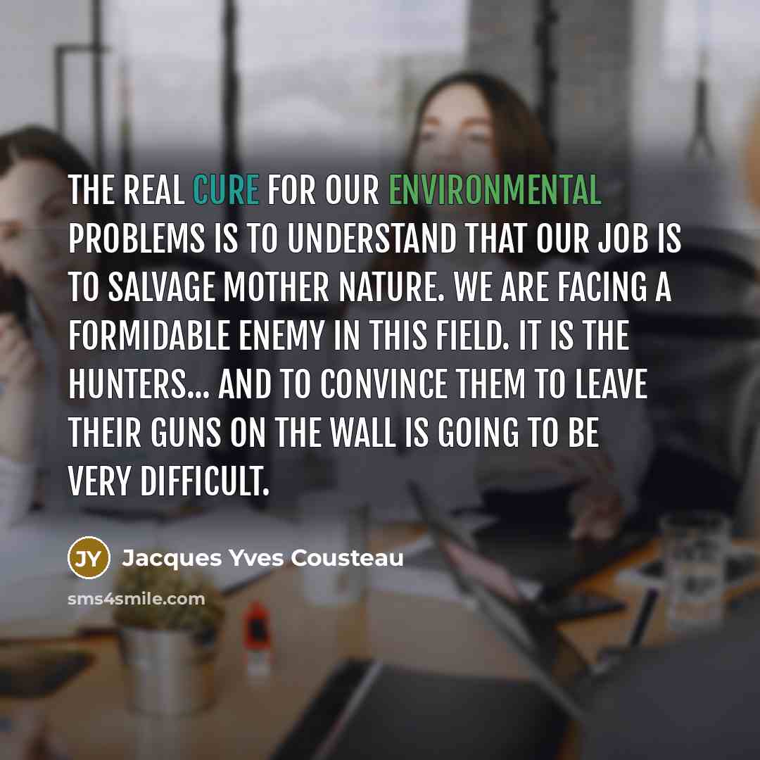 “The real cure for our environmental problems is to understand…” quote by Jacques Yves Cousteau