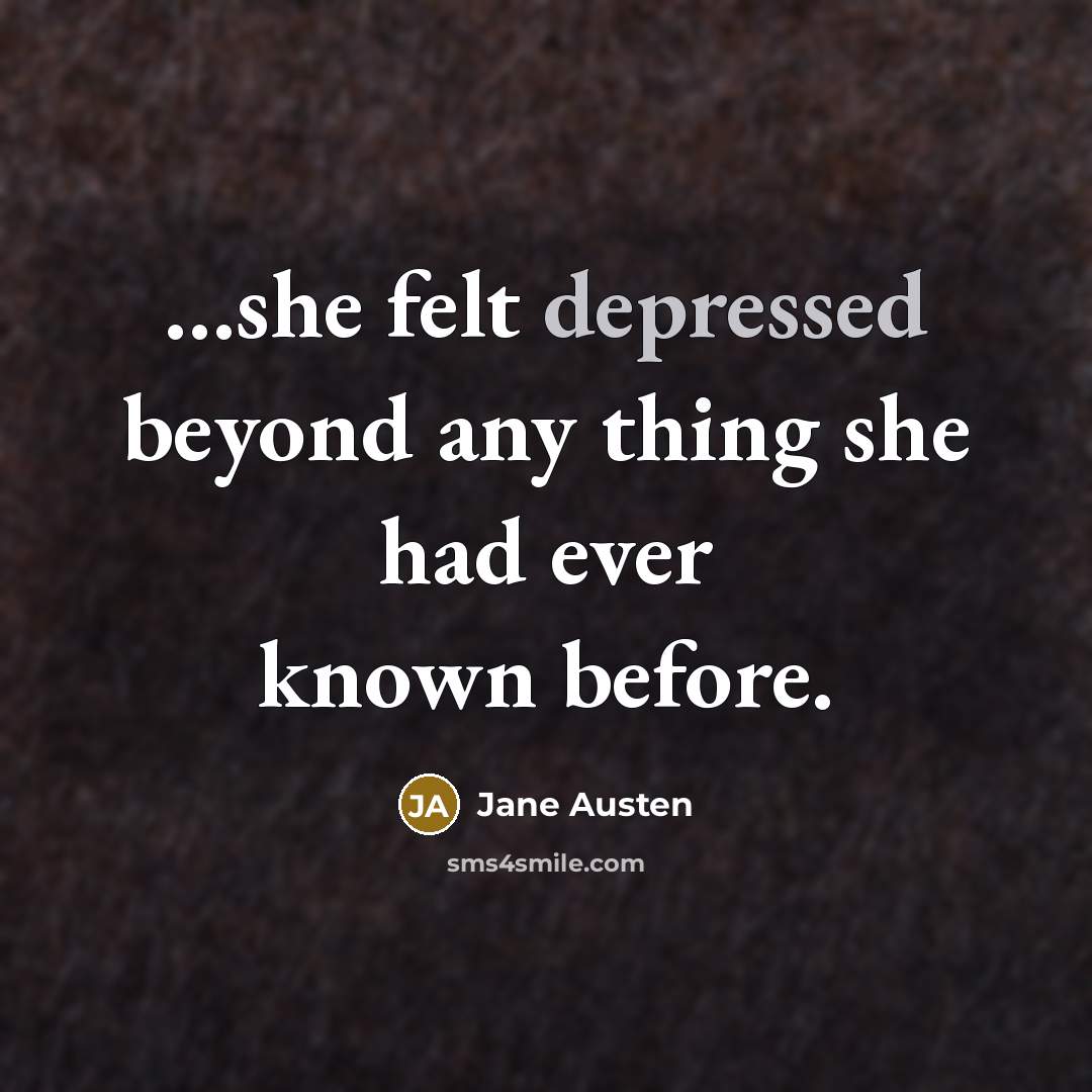 “…she felt depressed beyond any thing she had ever known before.” quote by Jane Austen