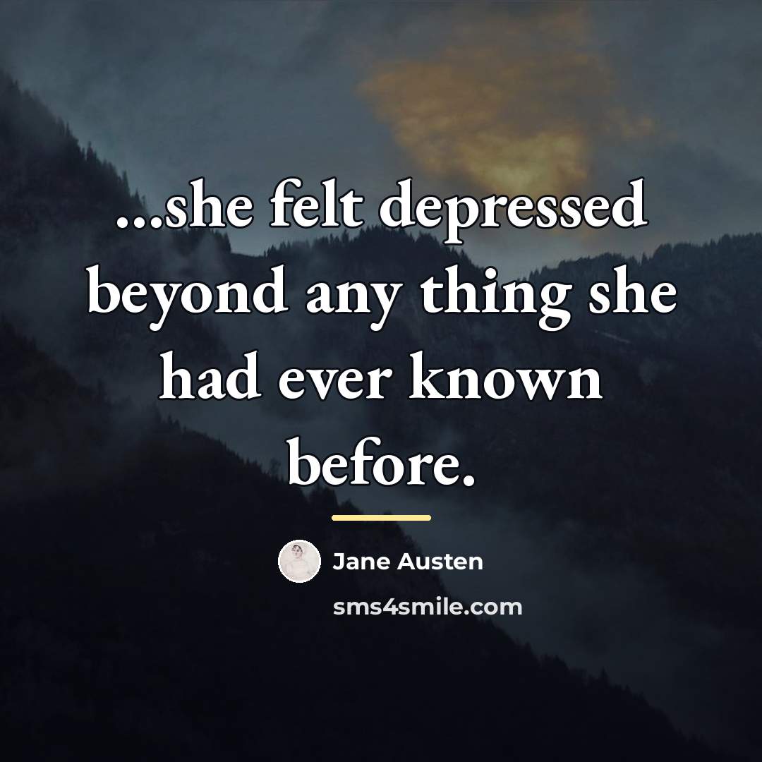 “she felt depressed beyond any thing she had ever known…” quote by Jane Austen