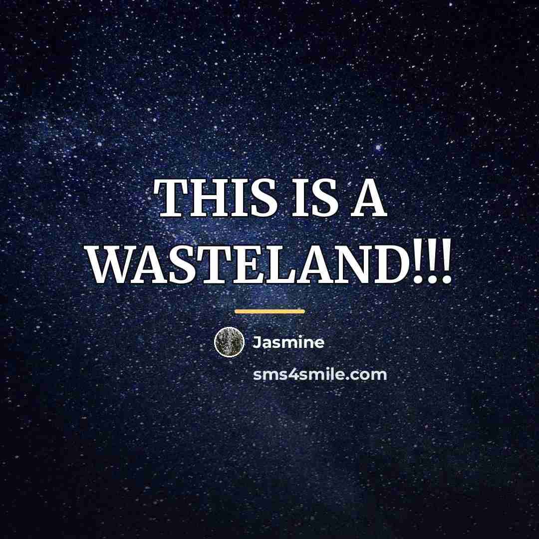 “THIS IS A WASTELAND!!!…” quote by Jasmine