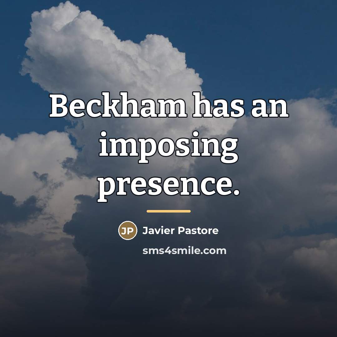 “Beckham has an imposing presence.…” quote by Javier Pastore