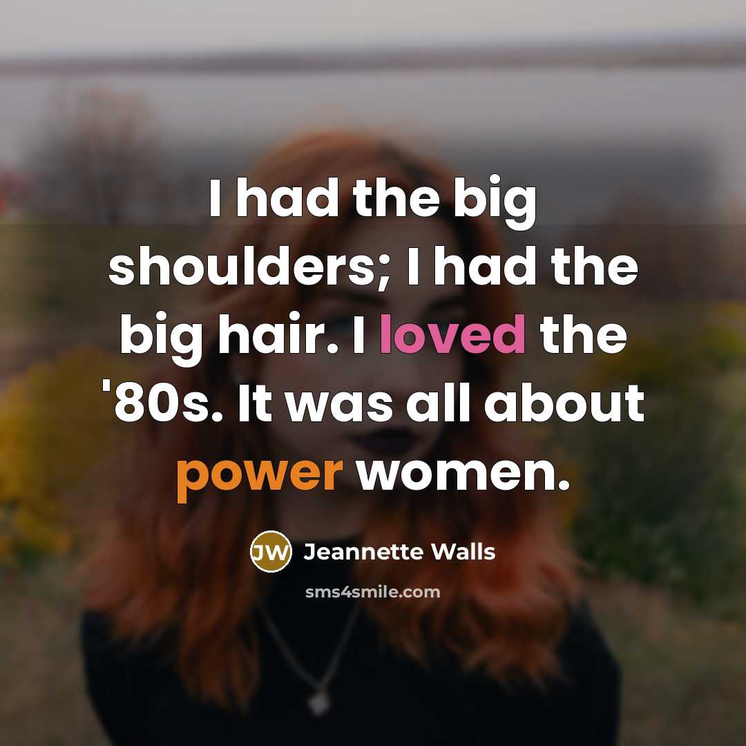 “I had the big shoulders; I had the big hair.…” quote by Jeannette Walls