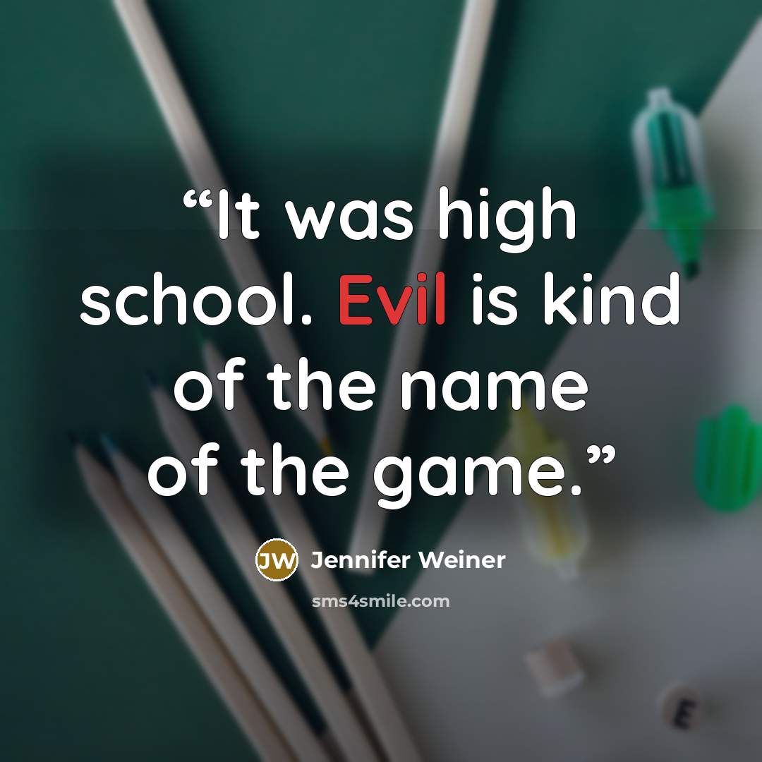 “It was high school. Evil is kind of the name of the game.” quote by Jennifer Weiner