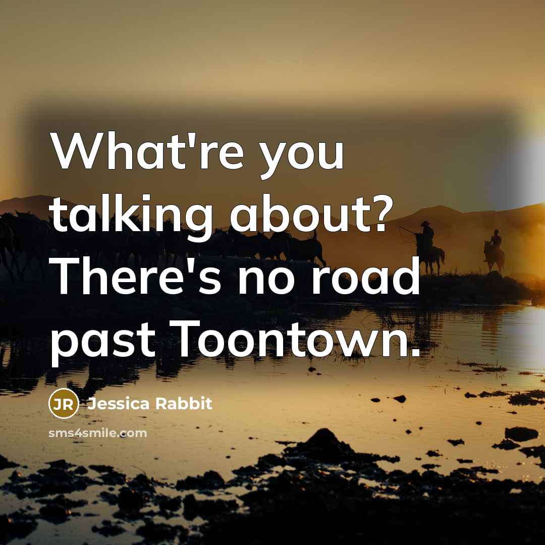 “What're you talking about? There's no road past Toontown.…” quote by Jessica Rabbit