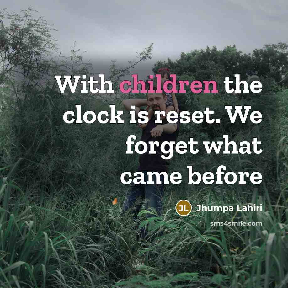 “With children the clock is reset. We forget what came before” quote by Jhumpa Lahiri