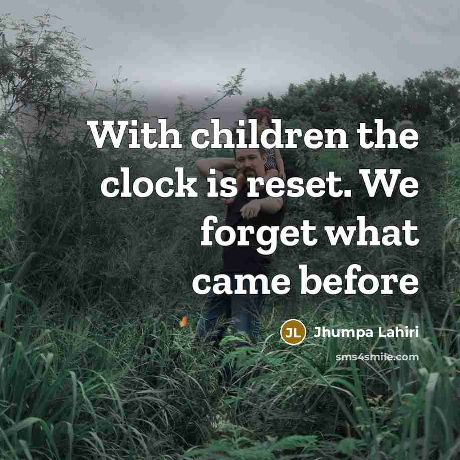 “With children the clock is reset. We forget what came…” quote by Jhumpa Lahiri