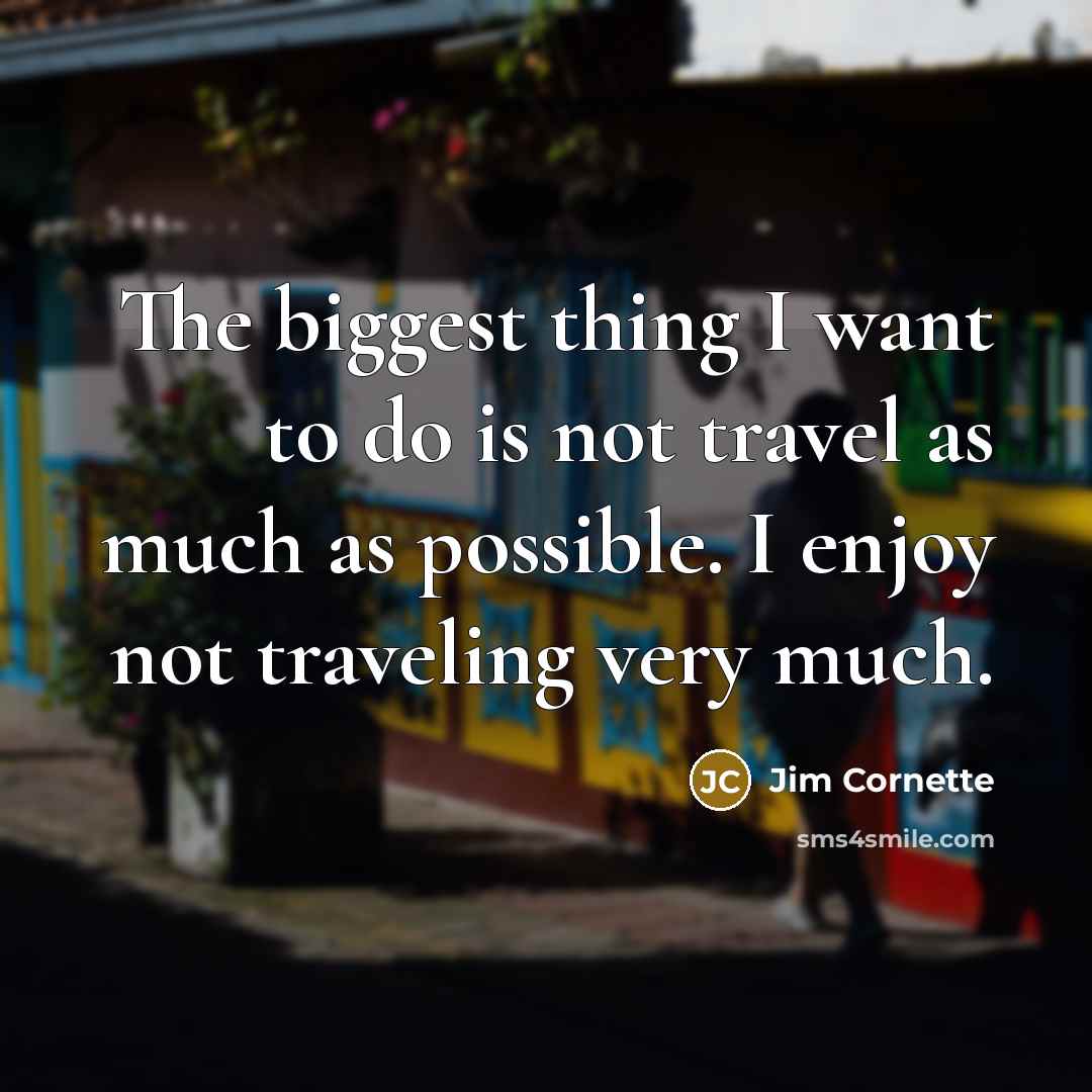 “The biggest thing I want to do is not travel…” quote by Jim Cornette