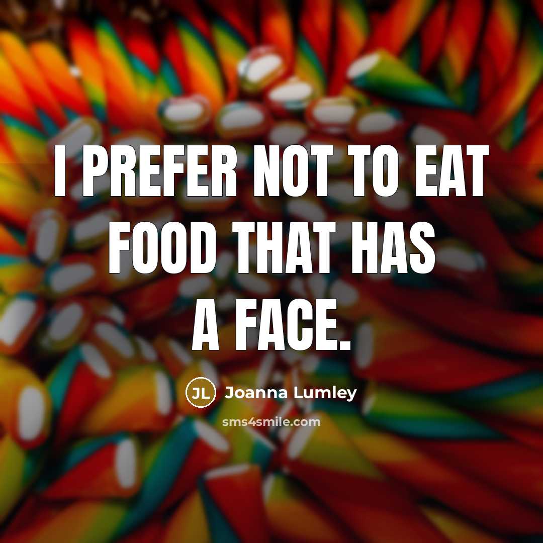 “I prefer not to eat food that has a face.…” quote by Joanna Lumley