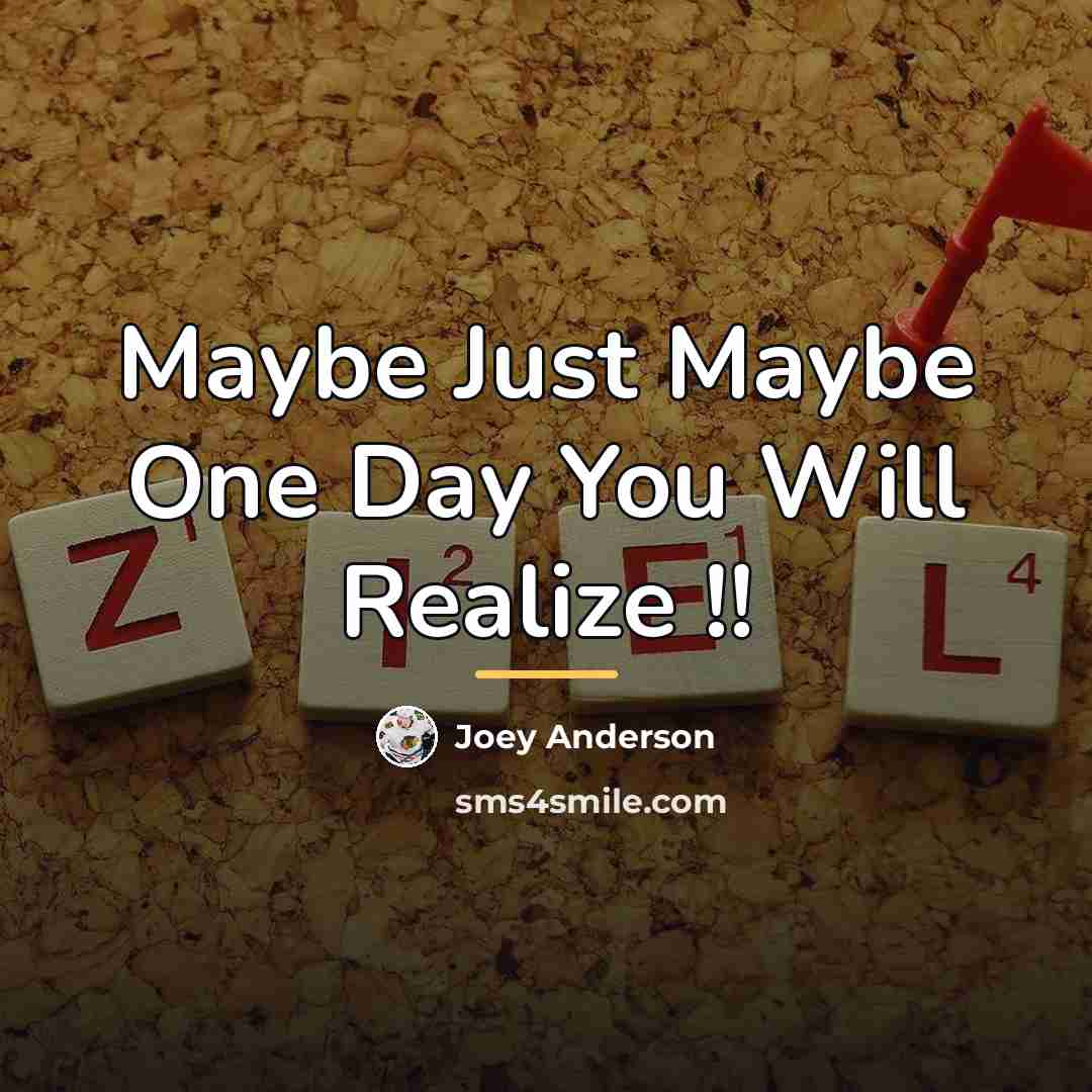 “Maybe Just Maybe One Day You Will Realize !!…” quote by Joey Anderson