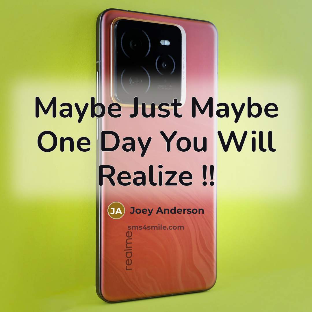 “Maybe Just Maybe One Day You Will Realize !!” quote by Joey Anderson
